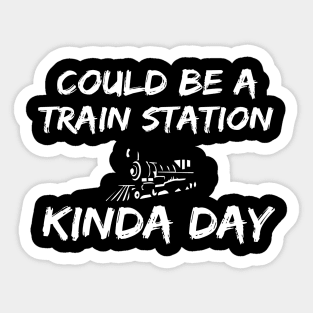 Could Be A Train Station Kinda Day Sticker